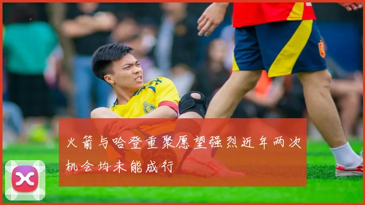 火箭与哈登重聚愿望强烈近年两次机会均未能成行