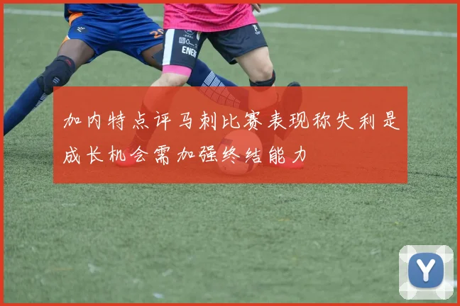 加内特点评马刺比赛表现称失利是成长机会需加强终结能力